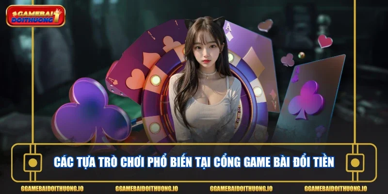 Các tựa trò chơi phổ biến tại cổng game bài đổi tiền