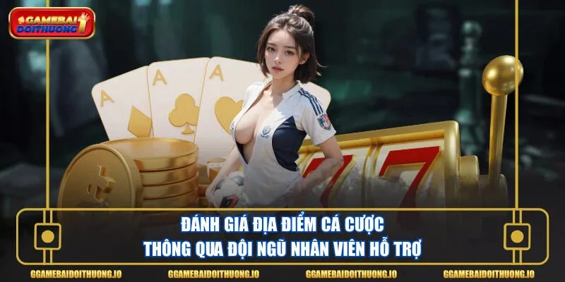 Đánh giá địa điểm cá cược thông qua đội ngũ nhân viên hỗ trợ
