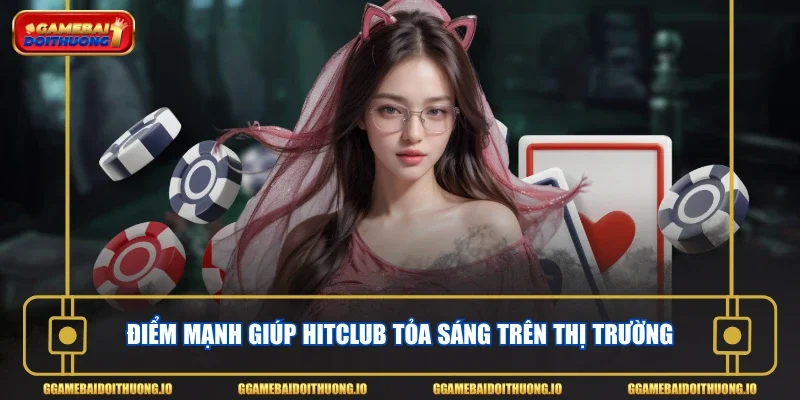Điểm mạnh giúp Hitclub tỏa sáng trên thị trường