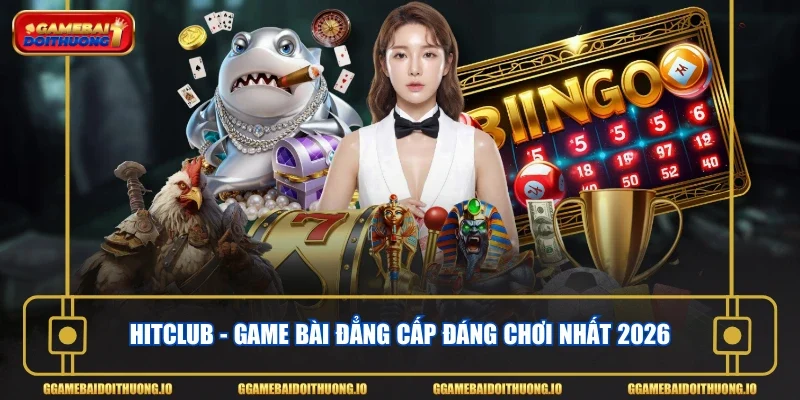 Hitclub - Game bài đẳng cấp đáng chơi nhất 2026