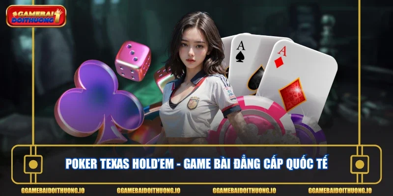 Poker Texas Hold’em - Game bài đẳng cấp quốc tế