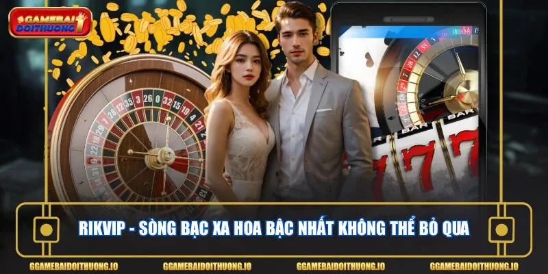 Rikvip - Sòng bạc xa hoa bậc nhất không thể bỏ qua